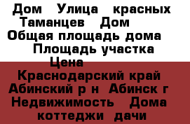 Дом › Улица ­ красных Таманцев › Дом ­ 54 › Общая площадь дома ­ 100 › Площадь участка ­ 700 › Цена ­ 3 000 000 - Краснодарский край, Абинский р-н, Абинск г. Недвижимость » Дома, коттеджи, дачи продажа   . Краснодарский край